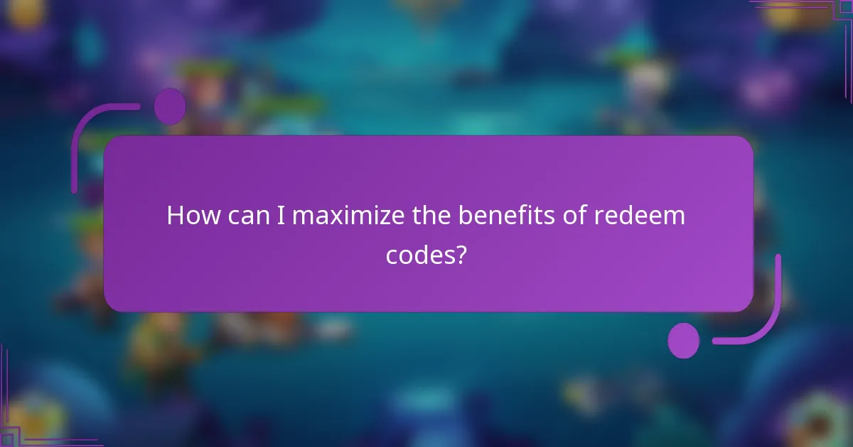 How can I maximize the benefits of redeem codes?