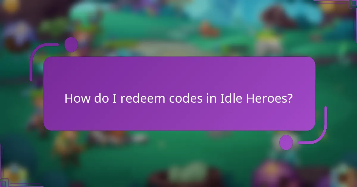How do I redeem codes in Idle Heroes?