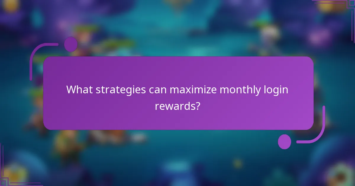 What strategies can maximize monthly login rewards?