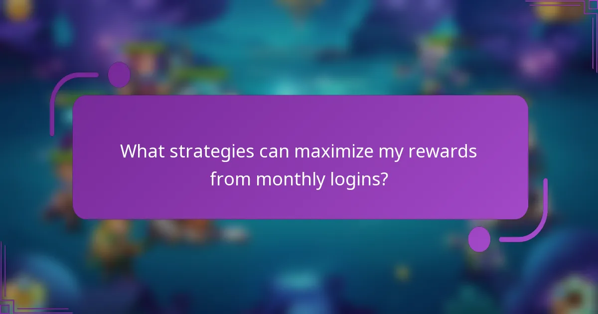 What strategies can maximize my rewards from monthly logins?