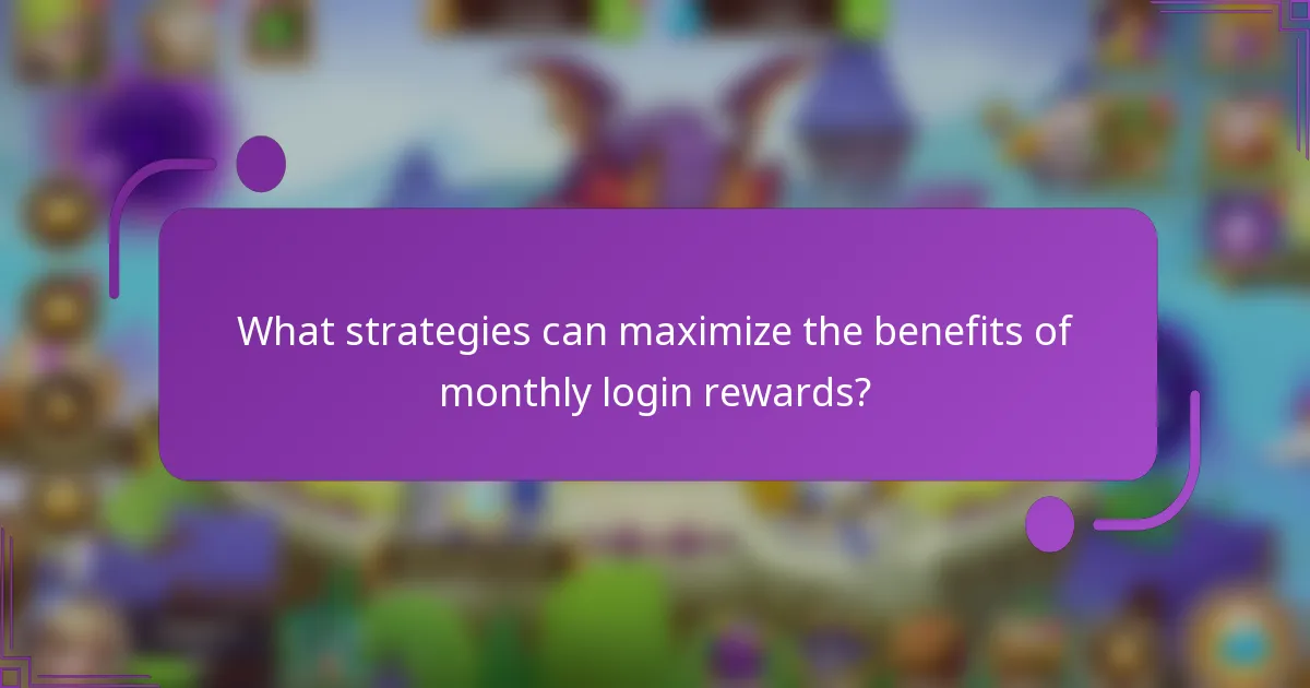 What strategies can maximize the benefits of monthly login rewards?