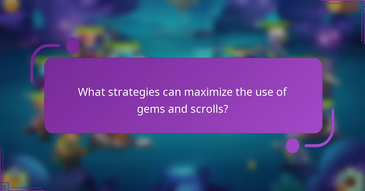 What strategies can maximize the use of gems and scrolls?